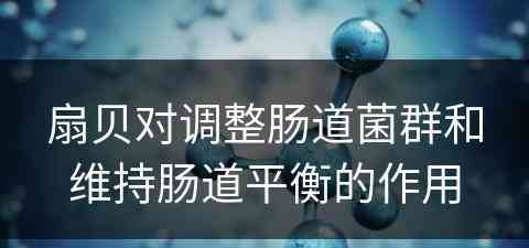 扇贝对调整肠道菌群和维持肠道平衡的作用